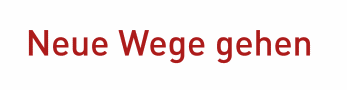 Neue Wege gehen